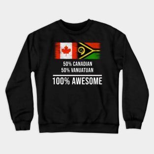 50% Canadian 50% Vanuatuan 100% Awesome - Gift for Vanuatuan Heritage From Vanuatu Crewneck Sweatshirt